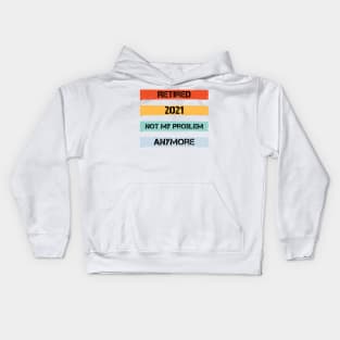 Retired 2021 Not My Problem Anymore Kids Hoodie